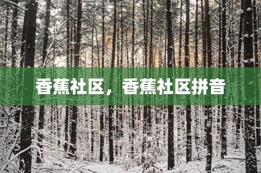 香蕉社区，香蕉社区拼音