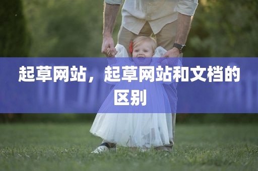 起草网站，起草网站和文档的区别