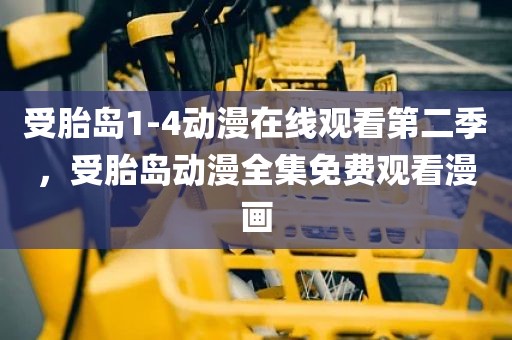 受胎岛1-4动漫在线观看第二季，受胎岛动漫全集免费观看漫画