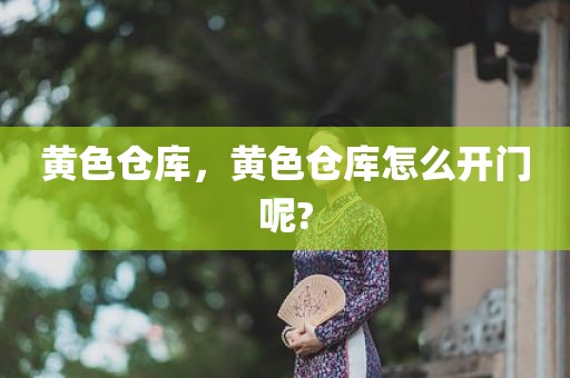 黄色仓库，黄色仓库怎么开门呢?