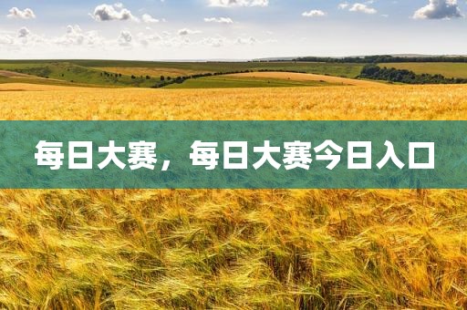 每日大赛，每日大赛今日入口