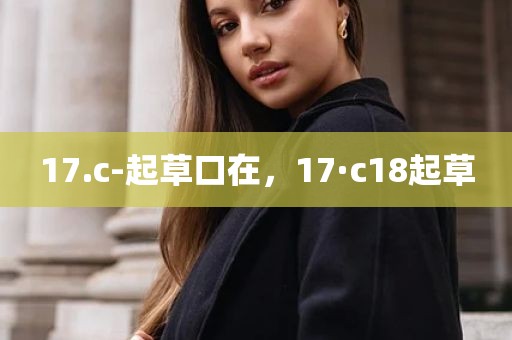 17.c-起草口在，17·c18起草