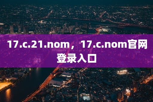 17.c.21.nom，17.c.nom官网登录入口