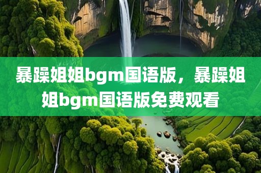 暴躁姐姐bgm国语版，暴躁姐姐bgm国语版免费观看