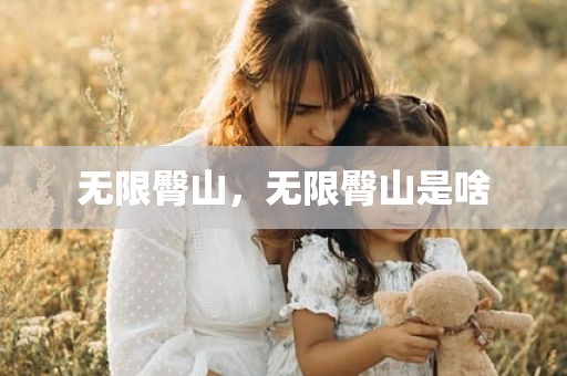 无限臀山，无限臀山是啥