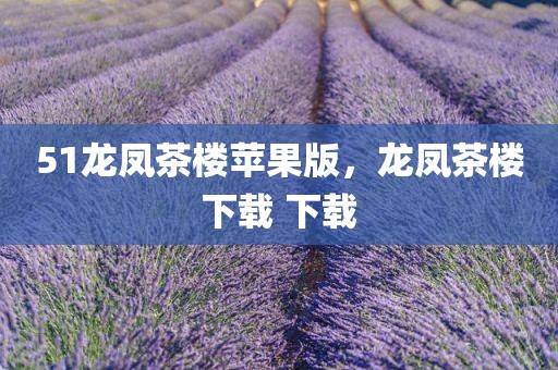51龙凤茶楼苹果版，龙凤茶楼下载 下载