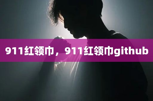 911红领巾，911红领巾github