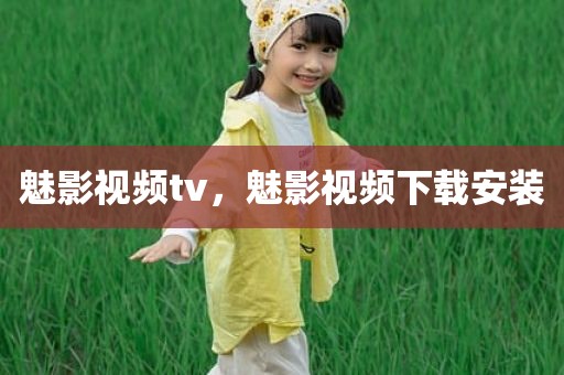 魅影视频tv，魅影视频下载安装
