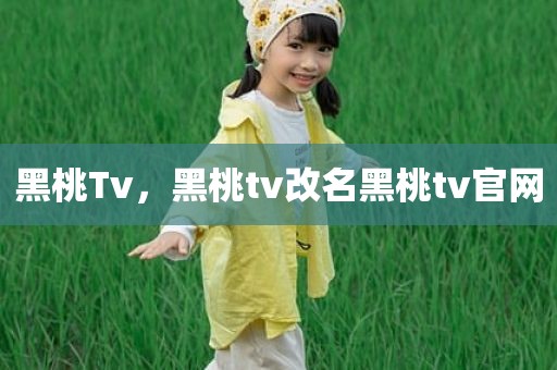 黑桃Tv，黑桃tv改名黑桃tv官网