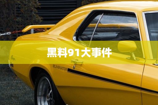 黑料91大事件