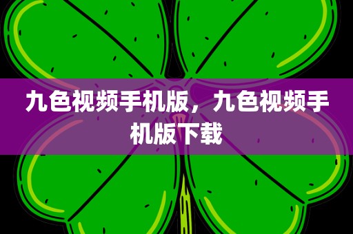 九色视频手机版，九色视频手机版下载