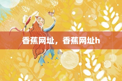 香蕉网址，香蕉网址h