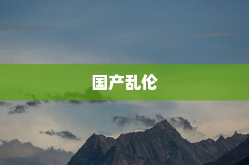 国产乱伦