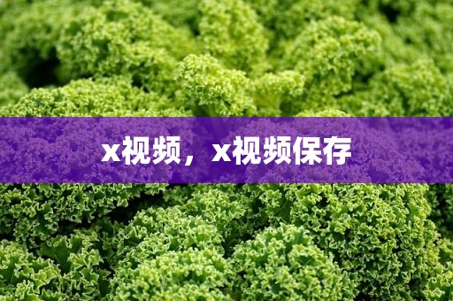 x视频，x视频保存