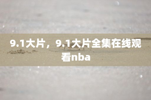 9.1大片，9.1大片全集在线观看nba
