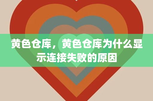 黄色仓库，黄色仓库为什么显示连接失败的原因