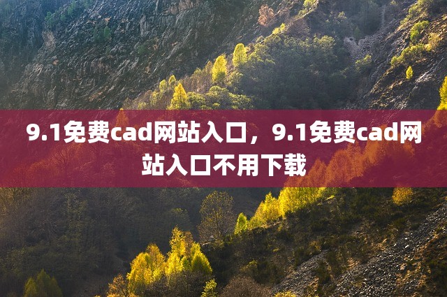 9.1免费cad网站入口，9.1免费cad网站入口不用下载