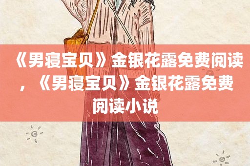 《男寝宝贝》金银花露免费阅读，《男寝宝贝》金银花露免费阅读小说