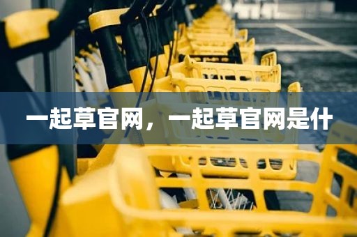 一起草官网，一起草官网是什