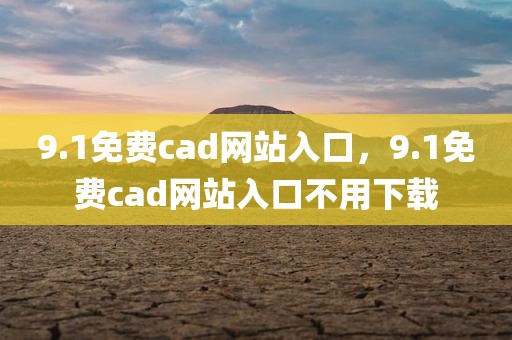 9.1免费cad网站入口，9.1免费cad网站入口不用下载