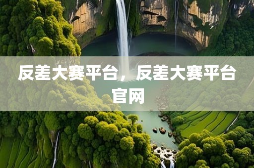 反差大赛平台，反差大赛平台官网