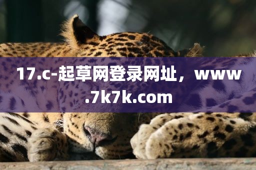 17.c-起草网登录网址，www.7k7k.com