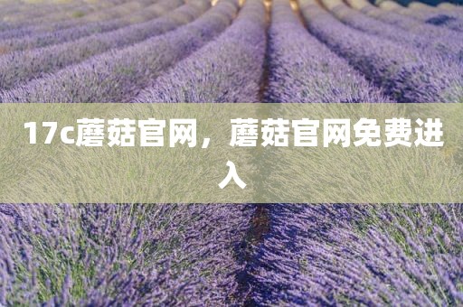 17c蘑菇官网，蘑菇官网免费进入