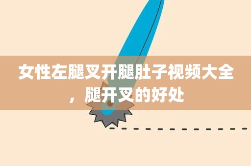 女性左腿叉开腿肚子视频大全，腿开叉的好处