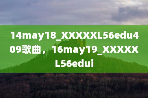 14may18_XXXXXL56edu409歌曲，16may19_XXXXXL56edui