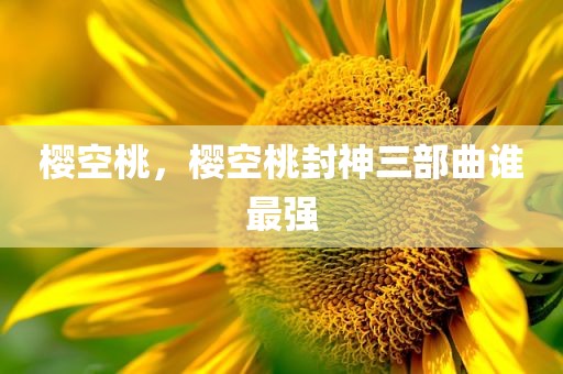 樱空桃，樱空桃封神三部曲谁最强