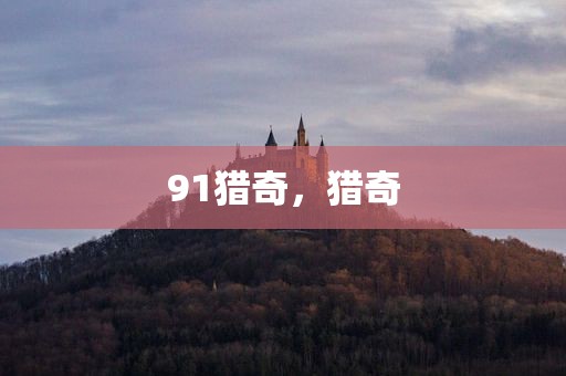91猎奇，猎奇