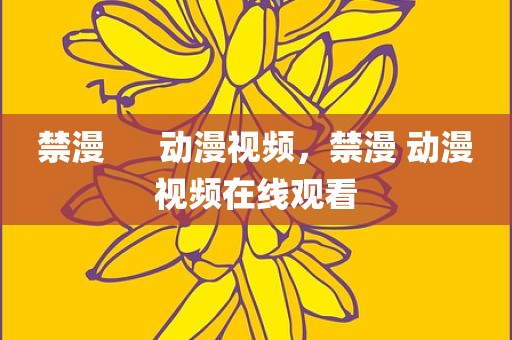 禁漫      动漫视频，禁漫 动漫视频在线观看