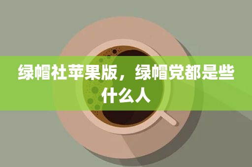 绿帽社苹果版，绿帽党都是些什么人