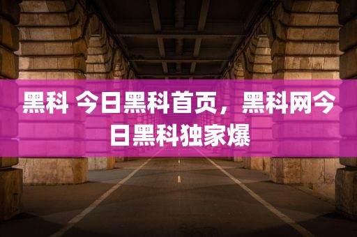 黑科 今日黑科首页，黑科网今日黑科独家爆