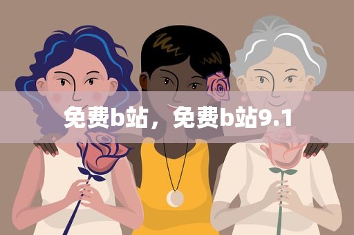 免费b站，免费b站9.1