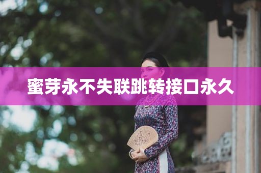 蜜芽永不失联跳转接口永久