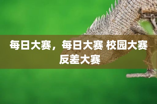 每日大赛，每日大赛 校园大赛 反差大赛