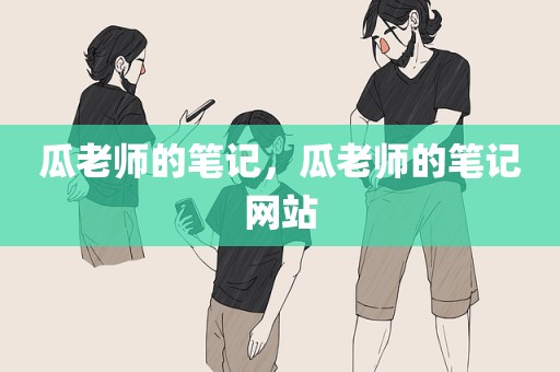 瓜老师的笔记，瓜老师的笔记网站