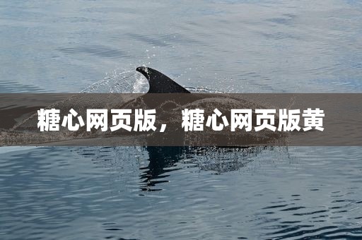 糖心网页版，糖心网页版黄