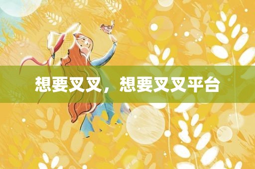 想要叉叉，想要叉叉平台