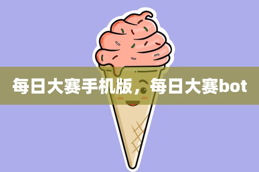每日大赛手机版，每日大赛bot