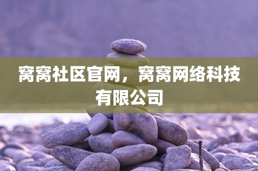 窝窝社区官网，窝窝网络科技有限公司