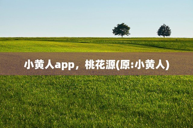 小黄人app，桃花源(原:小黄人)