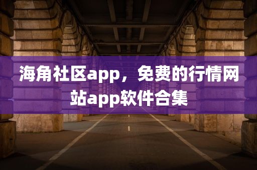 海角社区app，免费的行情网站app软件合集