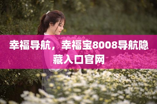 幸福导航，幸福宝8008导航隐藏入口官网