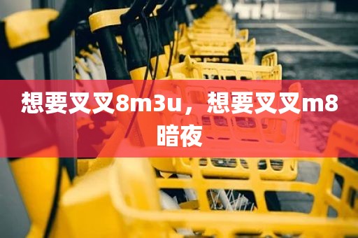 想要叉叉8m3u，想要叉叉m8暗夜
