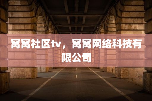 窝窝社区tv，窝窝网络科技有限公司