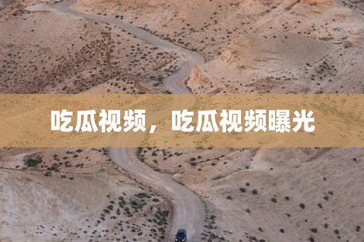 吃瓜视频，吃瓜视频曝光