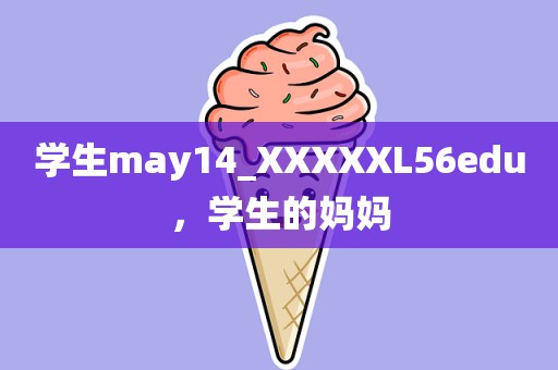 学生may14_XXXXXL56edu，学生的妈妈