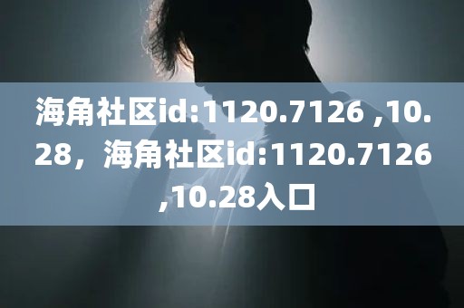 海角社区id:1120.7126 ,10.28，海角社区id:1120.7126 ,10.28入口